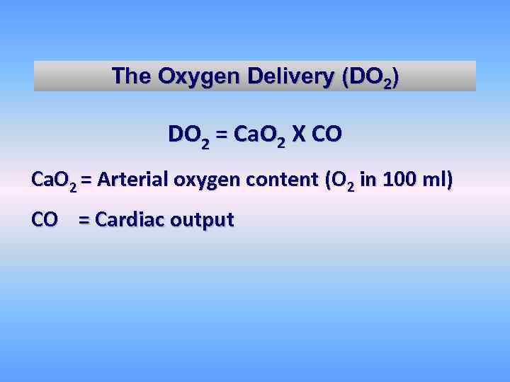 The Oxygen Delivery (DO 2) DO 2 = Ca. O 2 X CO Ca.