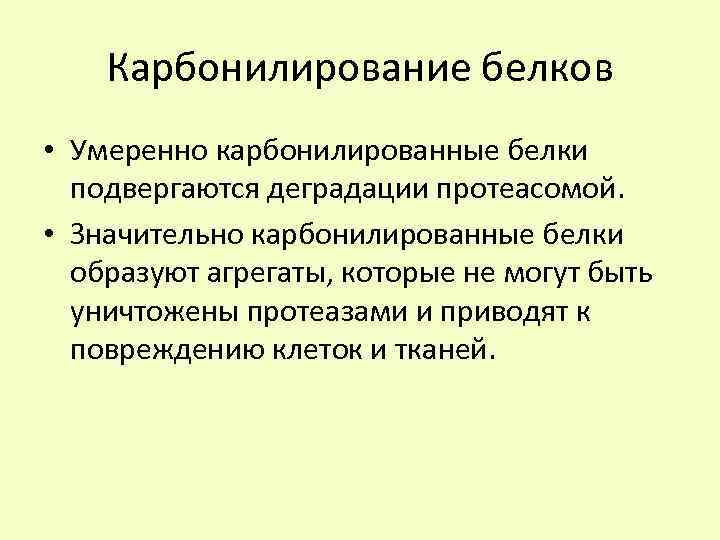 Карбонилирование белков • Умеренно карбонилированные белки подвергаются деградации протеасомой. • Значительно карбонилированные белки образуют