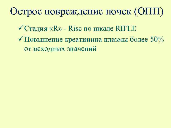 Острое повреждение почек (ОПП) ü Стадия «R» - Risc по шкале RIFLE ü Повышение