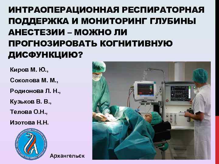 ИНТРАОПЕРАЦИОННАЯ РЕСПИРАТОРНАЯ ПОДДЕРЖКА И МОНИТОРИНГ ГЛУБИНЫ АНЕСТЕЗИИ – МОЖНО ЛИ ПРОГНОЗИРОВАТЬ КОГНИТИВНУЮ ДИСФУНКЦИЮ? Киров