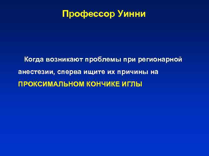 Профессор Уинни Когда возникают проблемы при регионарной анестезии, сперва ищите их причины на ПРОКСИМАЛЬНОМ