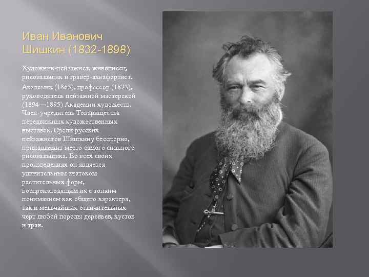 Иванович Шишкин (1832 -1898) Художник-пейзажист, живописец, рисовальщик и гравер-аквафортист. Академик (1865), профессор (1873), руководитель