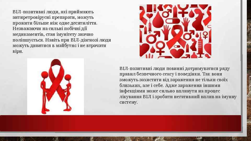 ВІЛ-позитивні люди, які приймають антиретровірусні препарати, можуть прожити більше ніж одне десятиліття. Незважаючи на