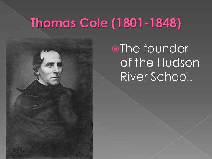 Thomas Cole (1801 -1848) The founder of the Hudson River School. 