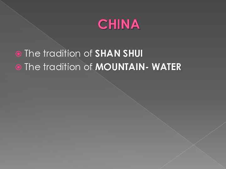 CHINA The tradition of SHAN SHUI The tradition of MOUNTAIN- WATER 