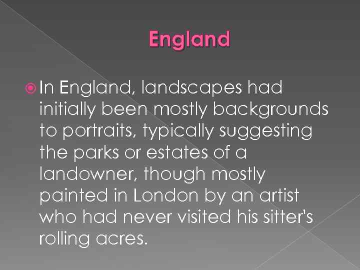 England In England, landscapes had initially been mostly backgrounds to portraits, typically suggesting the