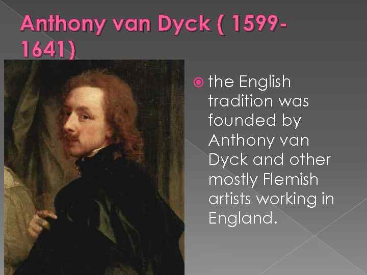 Anthony van Dyck ( 15991641) the English tradition was founded by Anthony van Dyck