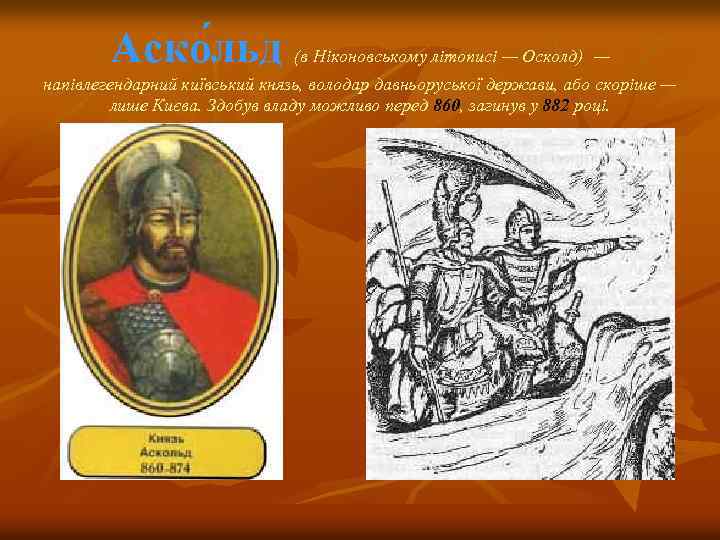 Аско льд (в Ніконовському літописі — Осколд) — напівлегендарний київський князь, володар давньоруської держави,