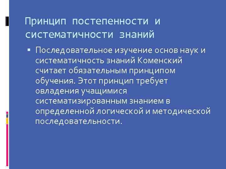 Принцип постепенности и систематичности знаний Последовательное изучение основ наук и систематичность знаний Коменский считает