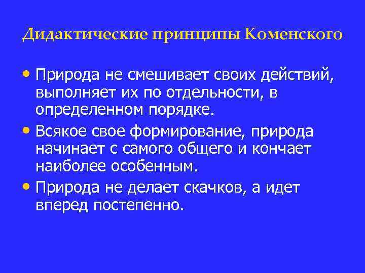 Дидактические принципы Коменского • Природа не смешивает своих действий, выполняет их по отдельности, в