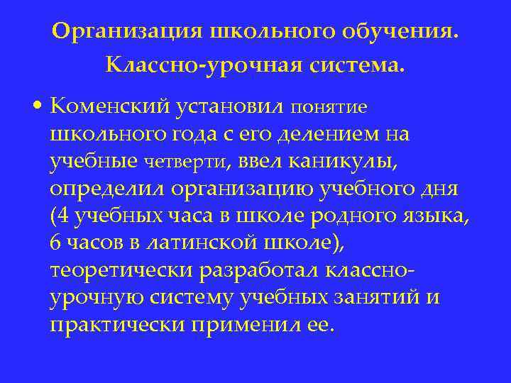 Организация школьного обучения. Классно-урочная система. • Коменский установил понятие школьного года с его делением
