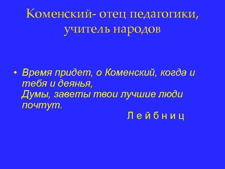 Коменский- отец педагогики, учитель народов • Время придет, о Коменский, когда и тебя и