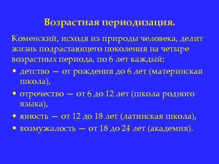 Возрастная периодизация. Коменский, исходя из природы человека, делит жизнь подрастающего поколения на четыре возрастных