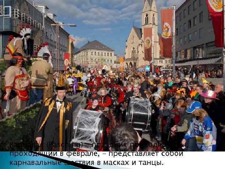 Карнавал (Fasching) – праздник прихода весны, проходящий в феврале, – представляет собой карнавальные шествия