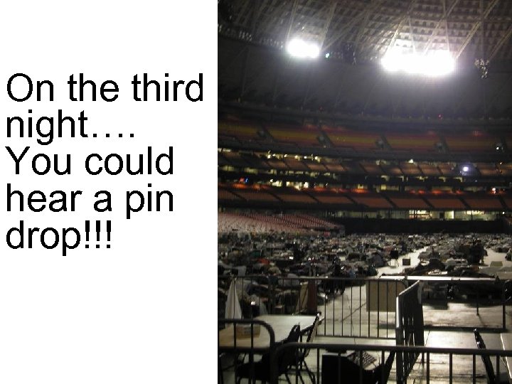 On the third night…. You could hear a pin drop!!! 