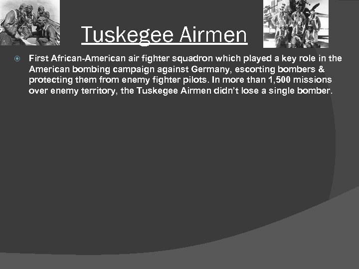 Tuskegee Airmen First African-American air fighter squadron which played a key role in the