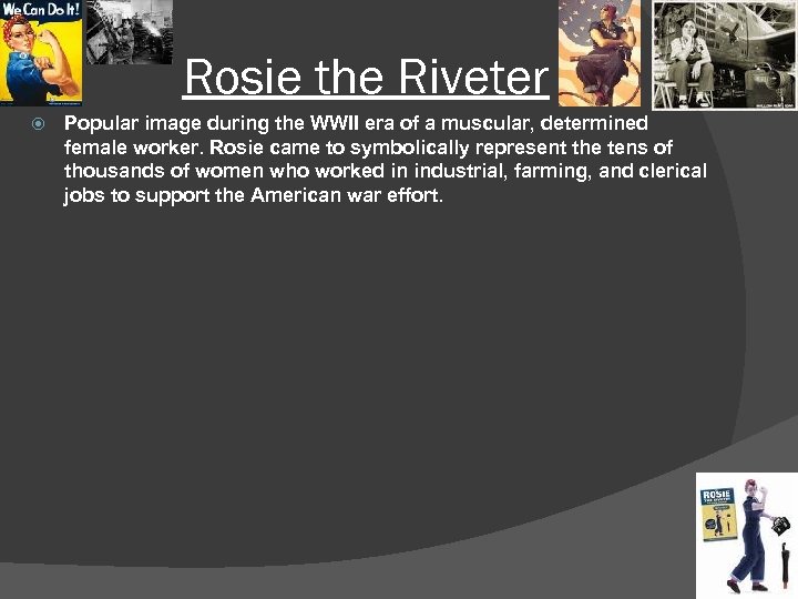 Rosie the Riveter Popular image during the WWII era of a muscular, determined female