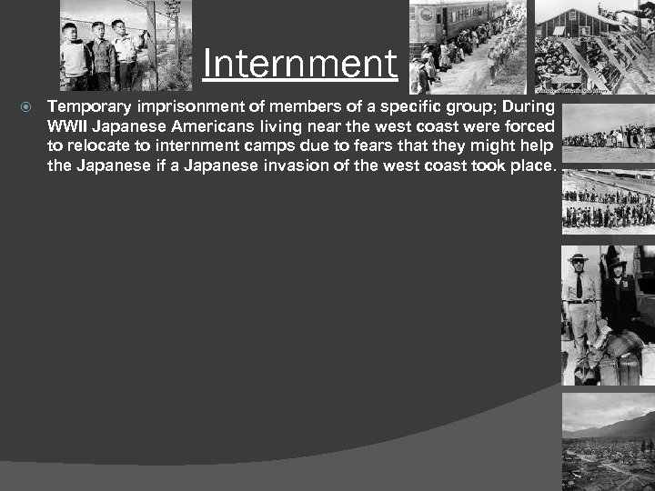 Internment Temporary imprisonment of members of a specific group; During WWII Japanese Americans living
