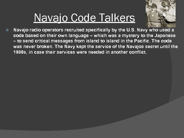 Navajo Code Talkers Navajo radio operators recruited specifically by the U. S. Navy who