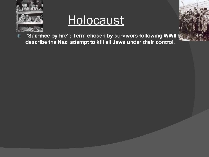 Holocaust “Sacrifice by fire”; Term chosen by survivors following WWII to describe the Nazi