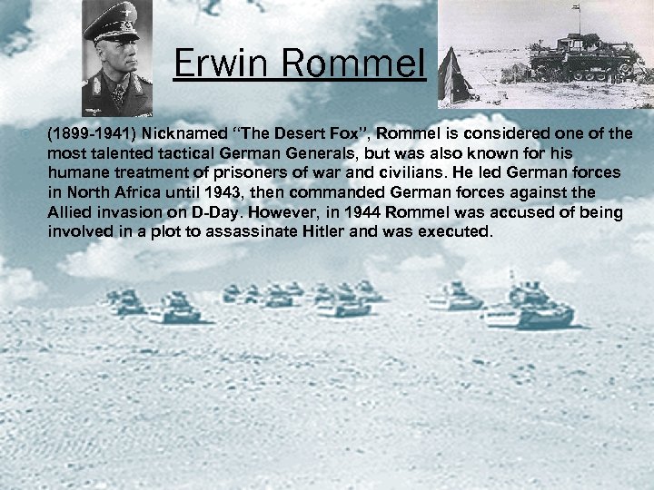 Erwin Rommel (1899 -1941) Nicknamed “The Desert Fox”, Rommel is considered one of the