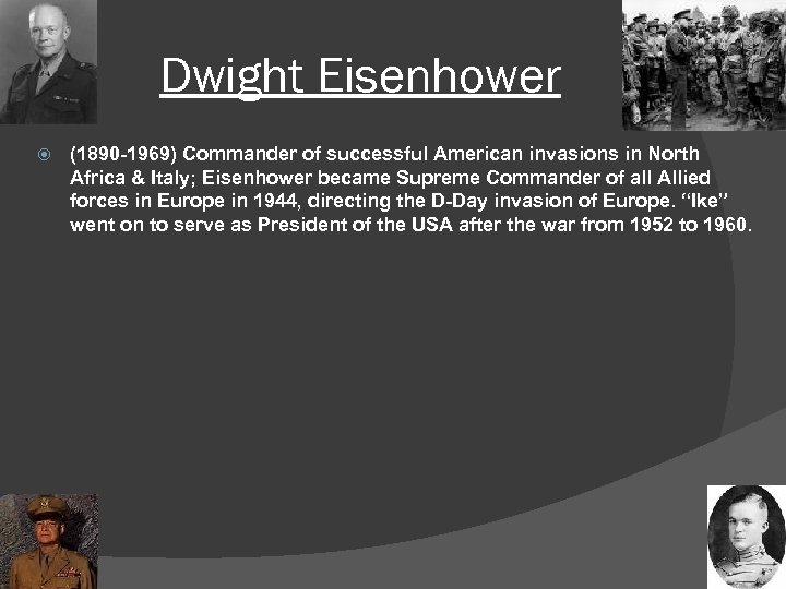 Dwight Eisenhower (1890 -1969) Commander of successful American invasions in North Africa & Italy;