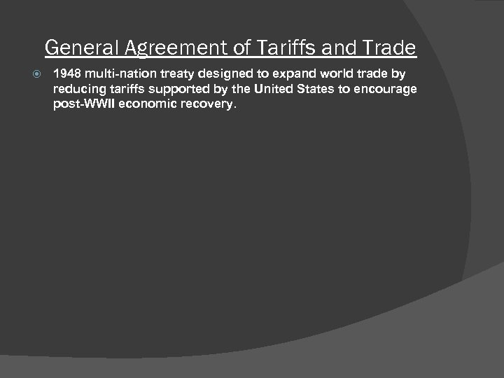 General Agreement of Tariffs and Trade 1948 multi-nation treaty designed to expand world trade