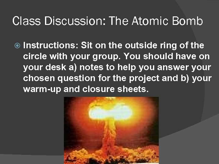 Class Discussion: The Atomic Bomb Instructions: Sit on the outside ring of the circle