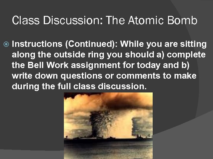 Class Discussion: The Atomic Bomb Instructions (Continued): While you are sitting along the outside