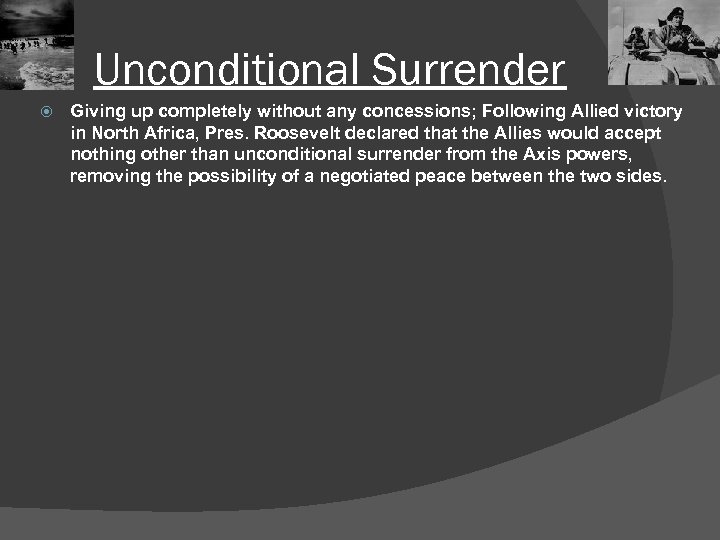 Unconditional Surrender Giving up completely without any concessions; Following Allied victory in North Africa,
