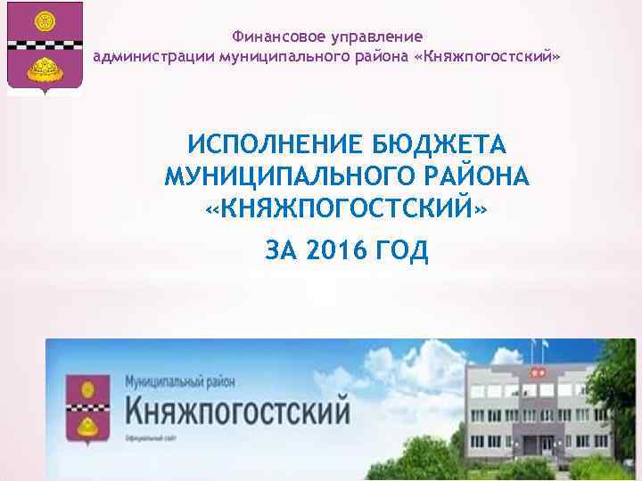 Финансовое управление администрации муниципального района «Княжпогостский» ИСПОЛНЕНИЕ БЮДЖЕТА МУНИЦИПАЛЬНОГО РАЙОНА «КНЯЖПОГОСТСКИЙ» ЗА 2016 ГОД