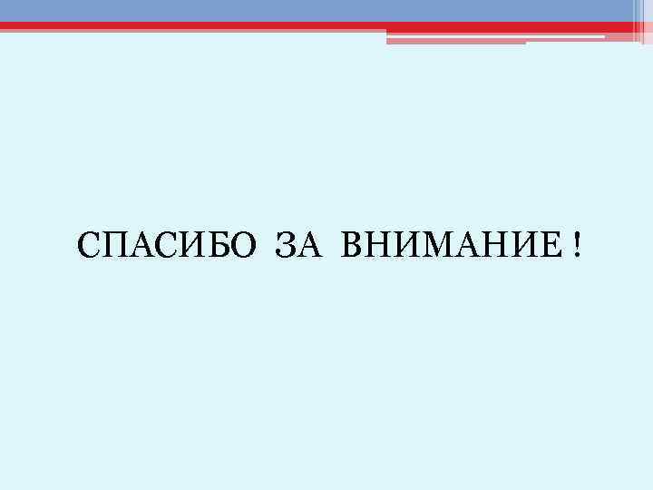 СПАСИБО ЗА ВНИМАНИЕ ! 