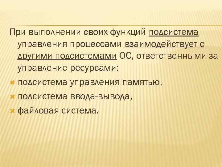 При выполнении своих функций подсистема управления процессами взаимодействует с другими подсистемами ОС, ответственными за