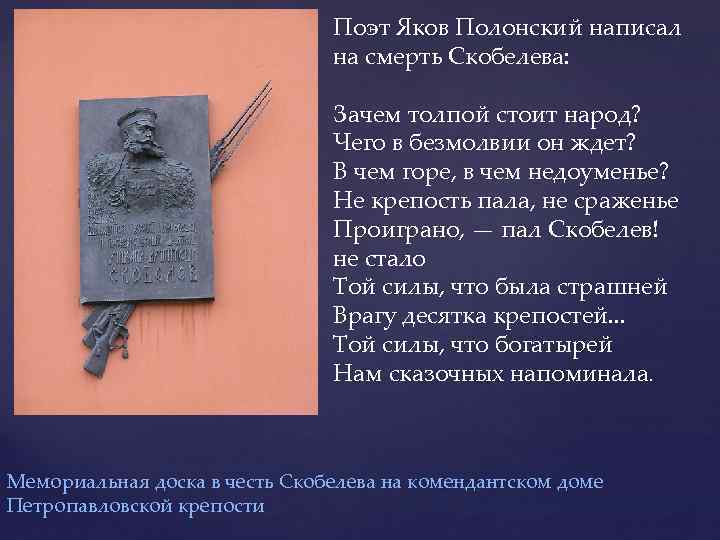 Поэт Яков Полонский написал на смерть Скобелева: Зачем толпой стоит народ? Чего в безмолвии