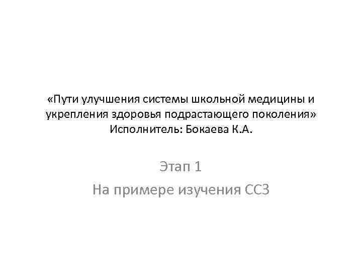  «Пути улучшения системы школьной медицины и укрепления здоровья подрастающего поколения» Исполнитель: Бокаева К.