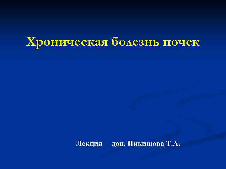 Хроническая болезнь почек Лекция доц. Никишова Т. А. 
