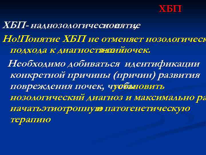 ХБП ХБП- наднозологическое , понятие Но!Понятие ХБП не отменяет нозологическ подхода к диагностике почек.