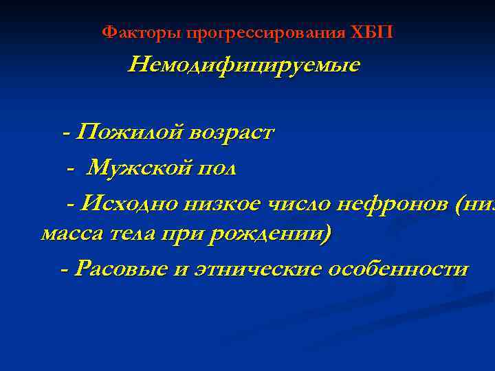 Факторы прогрессирования ХБП Немодифицируемые - Пожилой возраст - Мужской пол - Исходно низкое число