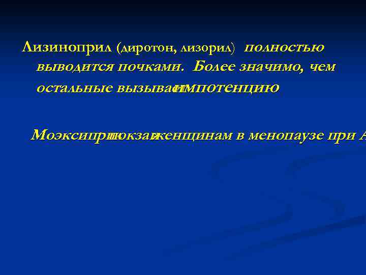 Лизиноприл (диротон, лизорил) полностью выводится почками. Более значимо, чем остальные вызывает импотенцию Моэксиприл покзан