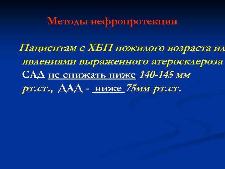 Методы нефропротекции Пациентам с ХБП пожилого возраста или явлениями выраженного атеросклероза САД не снижать