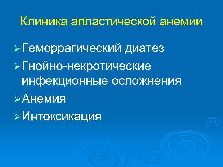 Клиника апластической анемии Ø Геморрагический диатез Ø Гнойно-некротические инфекционные осложнения Ø Анемия Ø Интоксикация