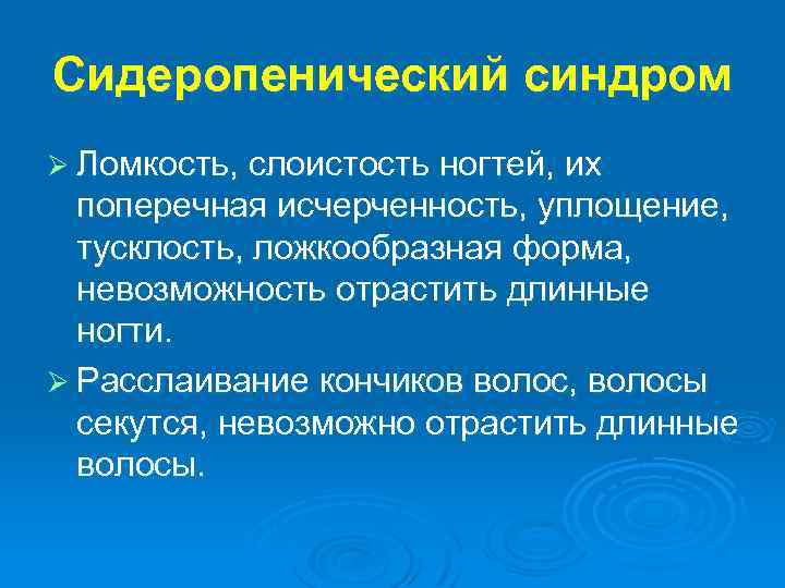 Сидеропенический синдром Ø Ломкость, слоистость ногтей, их поперечная исчерченность, уплощение, тусклость, ложкообразная форма, невозможность