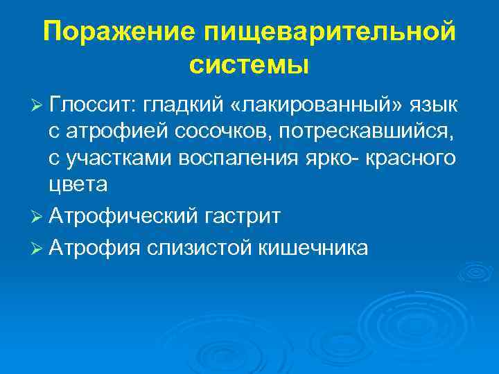 Поражение пищеварительной системы Ø Глоссит: гладкий «лакированный» язык с атрофией сосочков, потрескавшийся, с участками