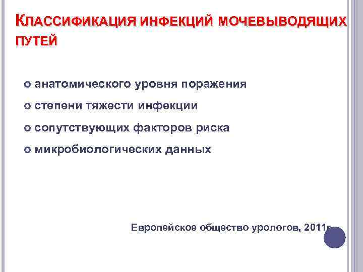 КЛАССИФИКАЦИЯ ИНФЕКЦИЙ МОЧЕВЫВОДЯЩИХ ПУТЕЙ анатомического уровня поражения степени тяжести инфекции сопутствующих факторов риска микробиологических