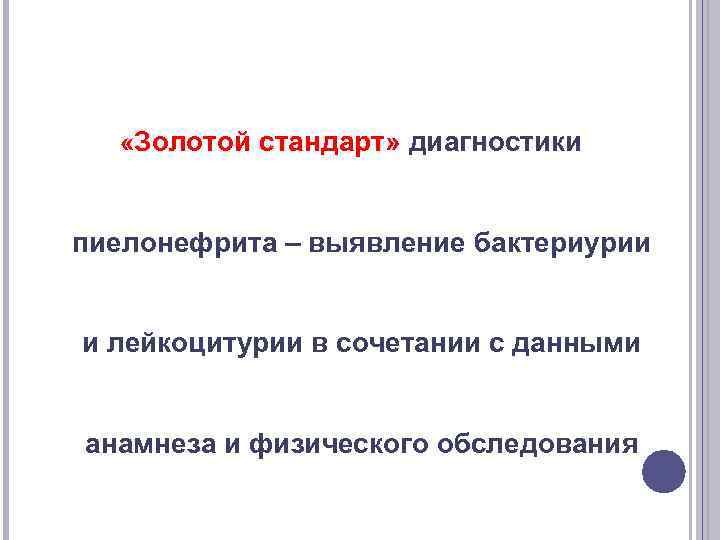  «Золотой стандарт» диагностики пиелонефрита – выявление бактериурии и лейкоцитурии в сочетании с данными