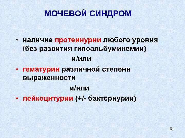 МОЧЕВОЙ СИНДРОМ • наличие протеинурии любого уровня (без развития гипоальбуминемии) и/или • гематурии различной