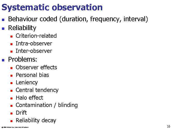 Systematic observation n n Behaviour coded (duration, frequency, interval) Reliability n n Criterion-related Intra-observer