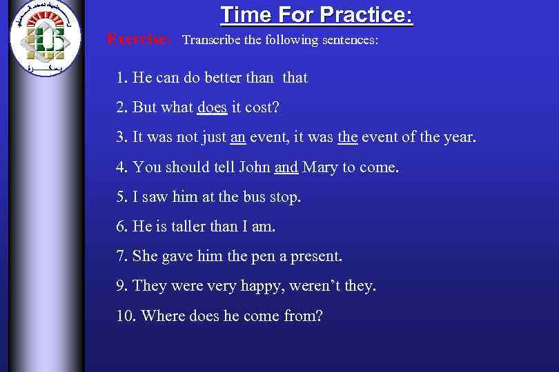 Time For Practice: Exercise: Transcribe the following sentences: 1. He can do better than