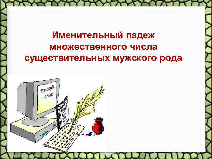 Именительный падеж множественного числа существительных мужского рода 