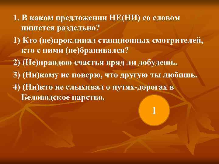 1. В каком предложении НЕ(НИ) со словом пишется раздельно? 1) Кто (не)проклинал станционных смотрителей,